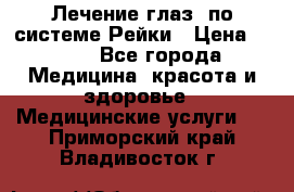 Лечение глаз  по системе Рейки › Цена ­ 300 - Все города Медицина, красота и здоровье » Медицинские услуги   . Приморский край,Владивосток г.